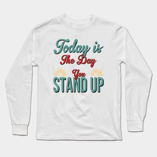 Today Is The Day You Stand Up Long Sleeve T-Shirt